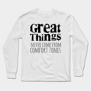 Great things never come from comfort zones Long Sleeve T-Shirt